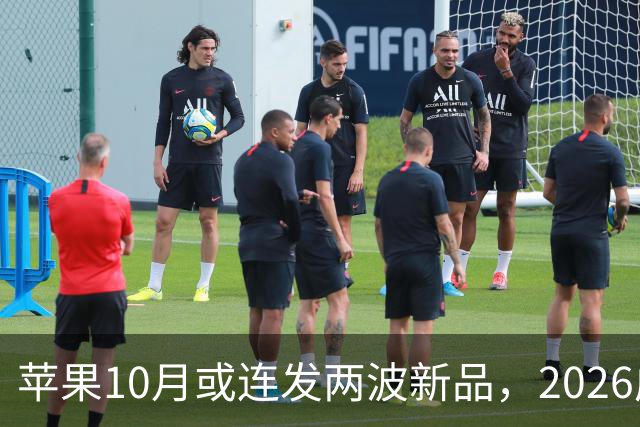苹果10月或连发两波新品，2026成产品大年